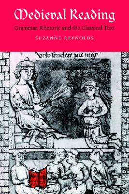 Medieval Reading: Grammar, Rhetoric and the Classical Text (Cambridge Studies in Medieval Literature, Series Number 27)