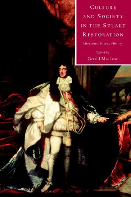 Culture and Society in the Stuart Restoration: Literature, Drama, History