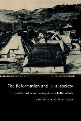 The Reformation and Rural Society: The Parishes of Brandenburg-Ansbach-Kulmbach, 1528-1603 (Cambridge Studies in Early Modern History)