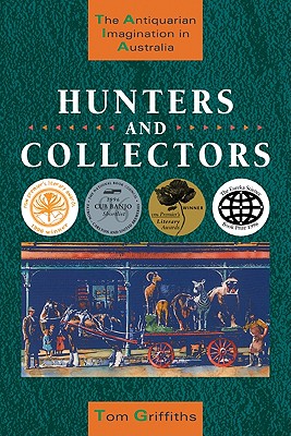 Hunters and Collectors: The Antiquarian Imagination in Australia (Studies in Australian History)