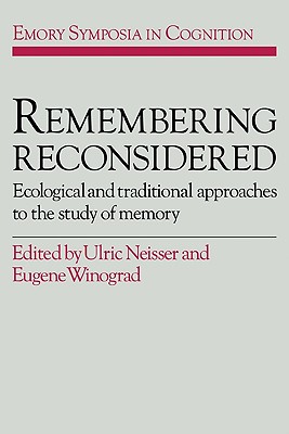Remembering Reconsidered: Ecological and Traditional Approaches to the Study of Memory (Emory Symposia in Cognition, Series Number 2)