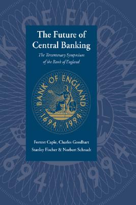 The Future of Central Banking: The Tercentenary Symposium of the Bank of England