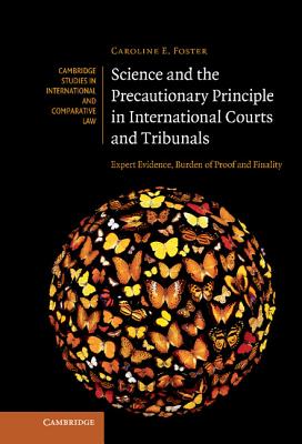 Science and the Precautionary Principle in International Courts and Tribunals: Expert Evidence, Burden of Proof and Finality (Cambridge Studies in International and Comparative Law, Series Number 79)