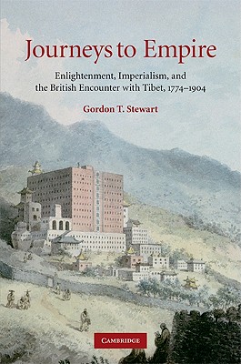 Journeys to Empire: Enlightenment, Imperialism, and the British Encounter with Tibet, 1774-1904