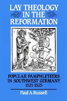 Lay Theology in the Reformation: Popular Pamphleteers in Southwest Germany, 1521-1525