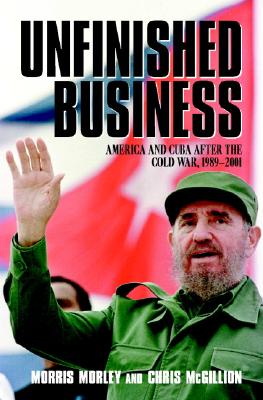 Unfinished Business: America and Cuba After the Cold War, 1989-2001