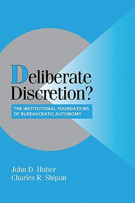 Deliberate Discretion: The Institutional Foundations of Bureaucratic Autonomy (Cambridge Studies in Comparative Politics)
