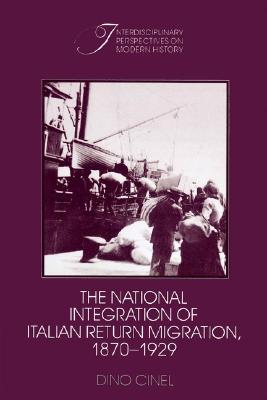 The National Integration of Italian Return Migration, 1870-1929 (Interdisciplinary Perspectives on Modern History)