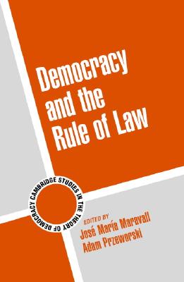 Democracy and the Rule of Law (Cambridge Studies in the Theory of Democracy, Series Number 5)