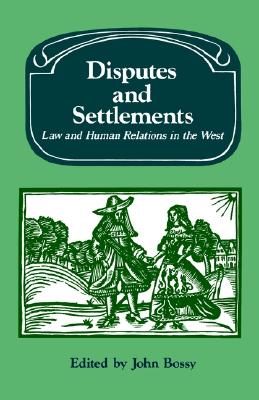 Disputes and Settlements: Law and Human Relations in the West (Past and Present Publications)