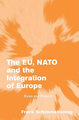The EU, NATO and the Integration of Europe: Rules and Rhetoric (Themes in European Governance)
