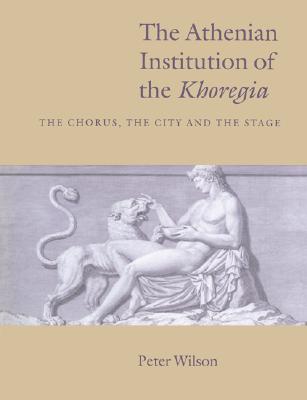 THE ATHENIAN INSTITUTION OF THE KHOREGIA The Chorus, the City and the Stage