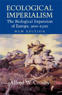 Ecological Imperialism: The Biological Expansion of Europe, 900-1900 (Revised)