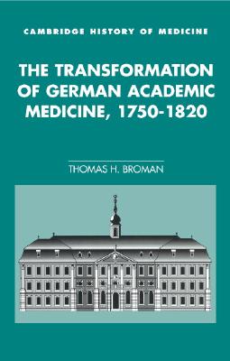 The Transformation of German Academic Medicine, 1750-1820 (Cambridge Studies in the History of Medicine)