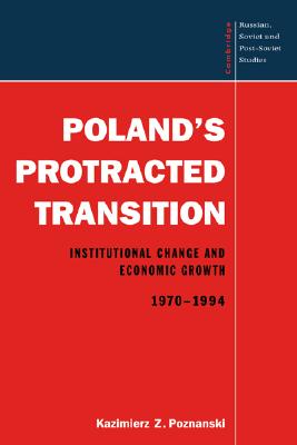Poland's Protracted Transition: Institutional Change and Economic Growth, 1970-1994 (Cambridge Russian, Soviet and Post-Soviet Studies, Series Number 98)