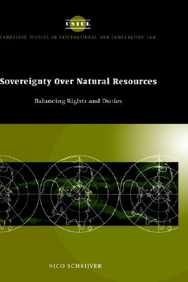 Sovereignty over Natural Resources: Balancing Rights and Duties (Cambridge Studies in International and Comparative Law, Series Number 4)