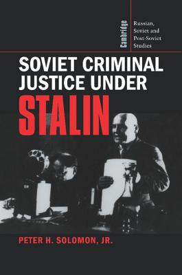 Soviet Criminal Justice under Stalin (Cambridge Russian, Soviet and Post-Soviet Studies)