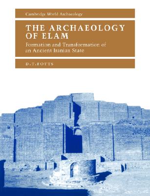 The Archaeology of Elam: Formation and Transformation of an Ancient Iranian State [Cambridge World Archaeology]