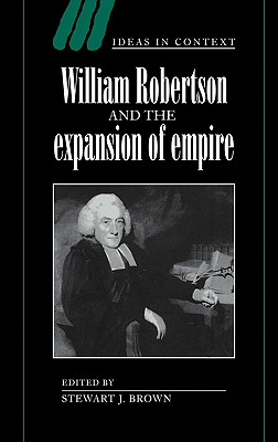 William Robertson and the Expansion of Empire (Ideas in Context, Series Number 45)