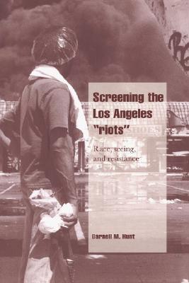 Screening the Los Angeles 'Riots': Race, Seeing, and Resistance (Cambridge Cultural Social Studies)