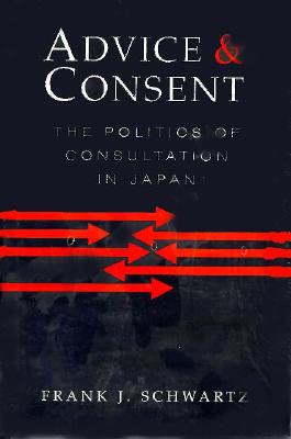 Advice and Consent: The Politics of Consultation in Japan