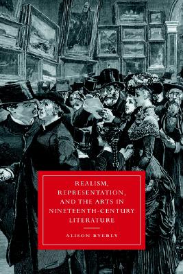 Realism, Representation, and the Arts in Nineteenth-Century Literature (Cambridge Studies in Nineteenth-Century Literature and Culture, Series Number 12)