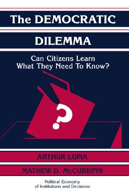 The Democratic Dilemma: Can Citizens Learn What They Need to Know (Political Economy of Institutions and Decisions) (Volume 0)