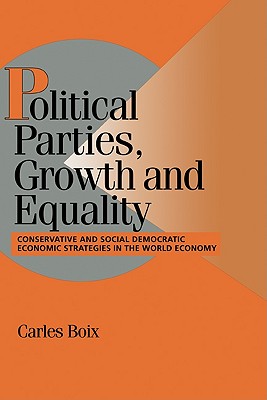 Political Parties, Growth and Equality: Conservative and Social Democratic Economic Strategies in the World Economy (Cambridge Studies in Comparative Politics)