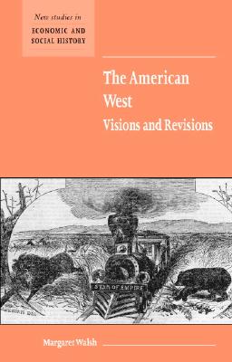 Image for The American West. Visions and Revisions (New Studies in Economic and Social History)