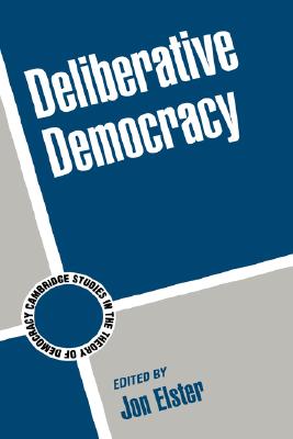 Deliberative Democracy (Cambridge Studies in the Theory of Democracy, Series Number 1)