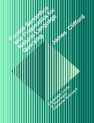 Formal Semantics and Pragmatics for Natural Language Querying (Cambridge Tracts in Theoretical Computer Science, Series Number 8)