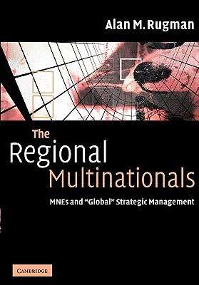 The Regional Multinationals: MNEs and 'Global' Strategic Management Image for The Regional Multinationals: MNEs and 'Global' Strategic Management