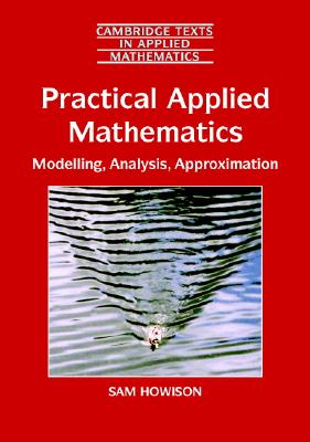 Practical Applied Mathematics: Modelling, Analysis, Approximation (Cambridge Texts in Applied Mathematics, Series Number 38)