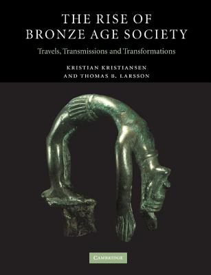 THE RISE OF BRONZE AGE SOCIETY Travels, Transmissions and Transformations