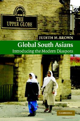 Global South Asians: Introducing the modern Diaspora (New Approaches to Asian History, Series Number 1)