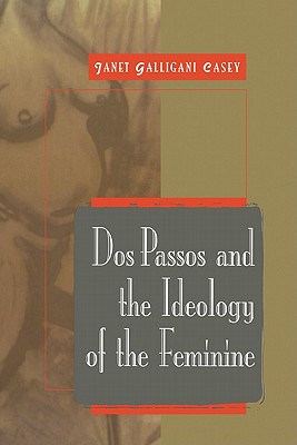 Image for Dos Passos and the Ideology of the Feminine (Cambridge Studies in American Literature and Culture)