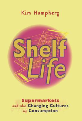 Shelf Life: Supermarkets and the Changing Cultures of Consumption