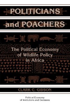 Politicians and Poachers: The Political Economy of Wildlife Policy in Africa (Political Economy of Institutions and Decisions)