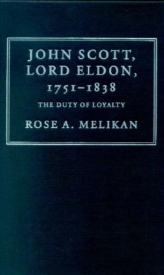 John Scott, Lord Eldon, 1751-1838: The Duty of Loyalty (Cambridge Studies in English Legal History)