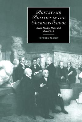 Poetry and Politics in the Cockney School: Keats, Shelley, Hunt and their Circle (Cambridge Studies in Romanticism, Series Number 31)
