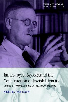 James Joyce, Ulysses, and the Construction of Jewish Identity: Culture, Biography, and 'the Jew' in Modernist Europe (Volume 0)