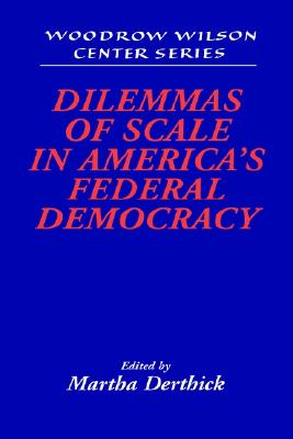 Dilemmas of Scale in America's Federal Democracy (Woodrow Wilson Center Press)