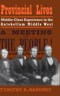 Provincial Lives: Middle-Class Experience in the Antebellum Middle West