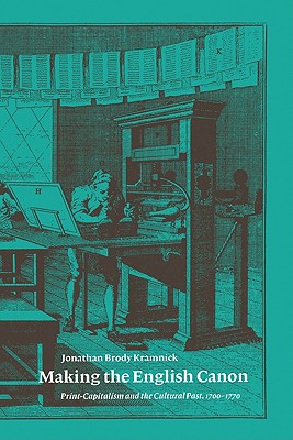 Making the English Canon: Print-Capitalism and the Cultural Past, 1700-1770
