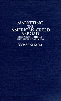 Marketing the American Creed Abroad: Diasporas in the U.S. and their Homelands