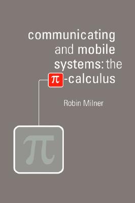 Communicating and Mobile Systems: The Pi Calculus