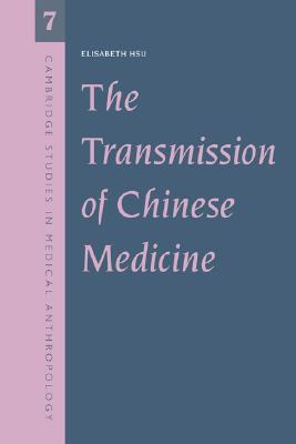 The Transmission of Chinese Medicine (Cambridge Studies in Medical Anthropology, Series Number 7) (Volume 0)