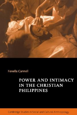 Power and Intimacy in the Christian Philippines (Cambridge Studies in Social and Cultural Anthropology, Series Number 109)