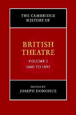 The Cambridge History of British Theatre, Volume 2: 1660 to 1895