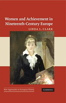 Women and Achievement in Nineteenth-Century Europe (New Approaches to European History)